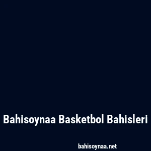Bahisoynaa Basketbol Bahisleri