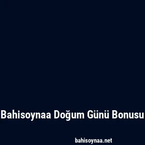 Bahisoynaa Doğum Günü Bonusu