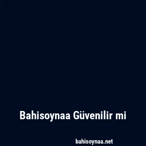 Bahisoynaa Güvenilir mi