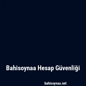 Bahisoynaa Hesap Güvenliği