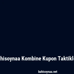 Bahisoynaa Kombine Kupon Taktikleri