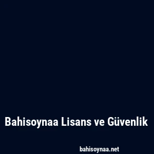 Bahisoynaa Lisans ve Güvenlik
