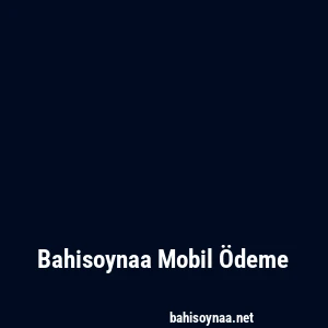 Bahisoynaa Mobil Ödeme