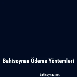 Bahisoynaa Ödeme Yöntemleri