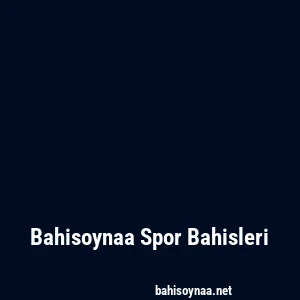 Bahisoynaa Spor Bahisleri
