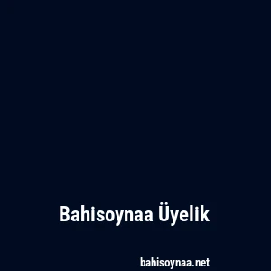 Bahisoynaa Üyelik