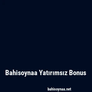 Bahisoynaa Yatırımsız Bonus